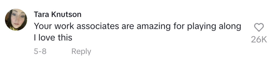 Tara Knutson's comment: "Your work associates are amazing for playing along, I love this." 26K likes, 5-8 reply