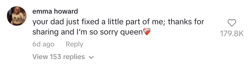Comment by emma howard: "your dad just fixed a little part of me; thanks for sharing and I’m so sorry queen" with a heart emoji. 179.8K likes