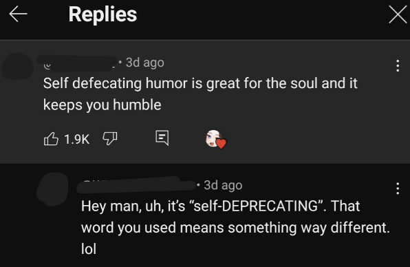 Two comments. First: "Self defecating humor is great for the soul and it keeps you humble," with 1.9K likes and a heart emoji reaction. Second: "Hey man, uh, it's 'self-DEPRECATING'. That word you used means something way different. lol"