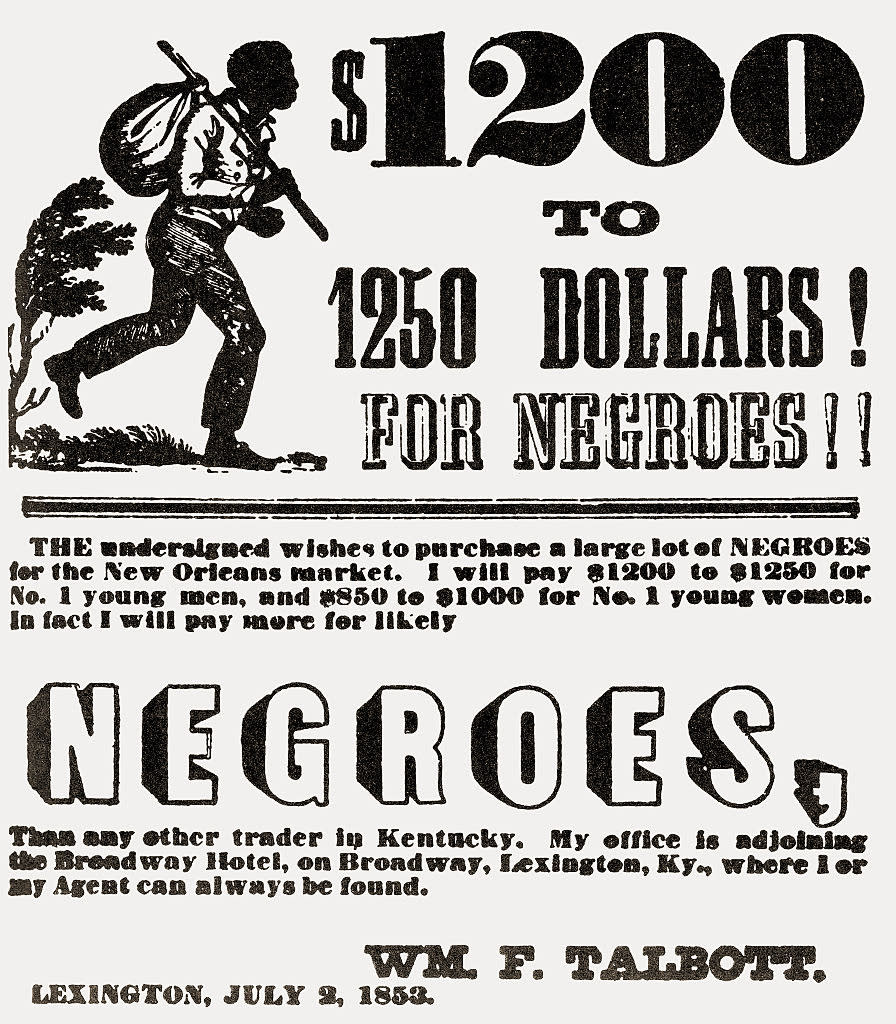"$1200 to $1250 for Negroes. The undersigned wishes to purchase a large lot of Negroes for the New Orleans market. WM. F. Talbott, Lexington, July 2, 1853."