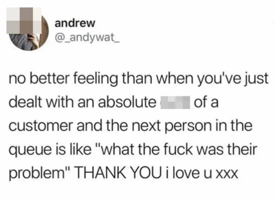 A social media post about how there's no better feeling than when you've just dealt with a terrible customer and the next one is like, "WTF was their problem?"