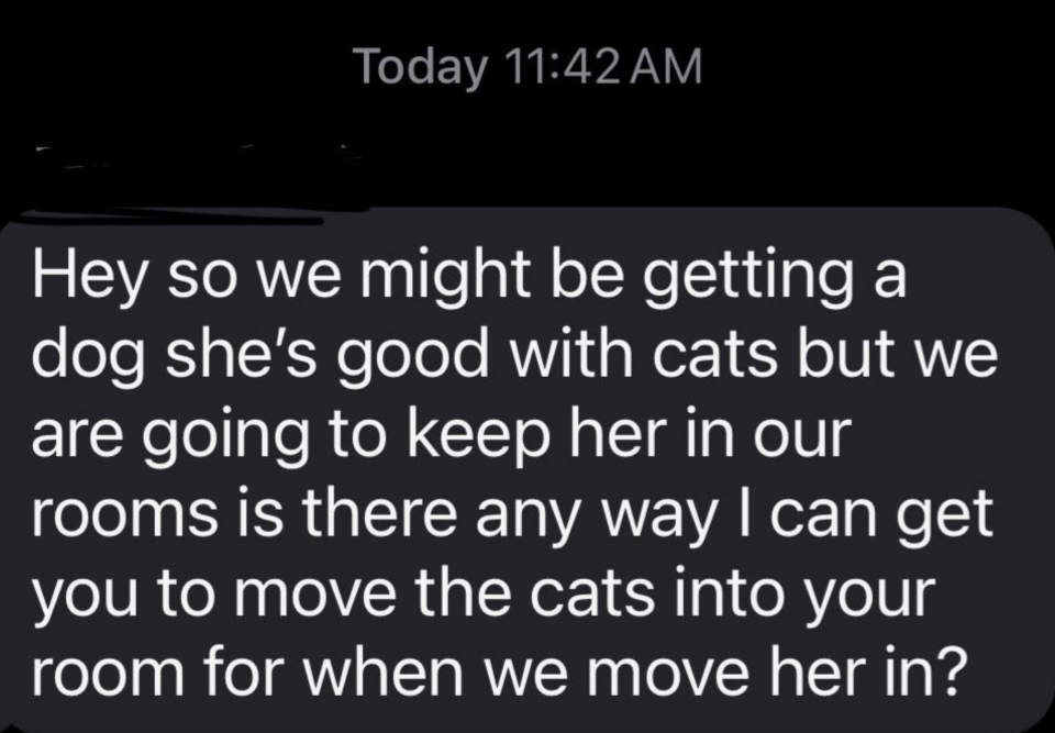 Text message reads: "Hey so we might be getting a dog she's good with cats but we are going to keep her in our rooms is there any way I can get you to move the cats into your room for when we move her in?"